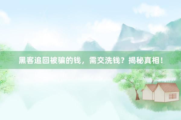 黑客追回被骗的钱，需交洗钱？揭秘真相！